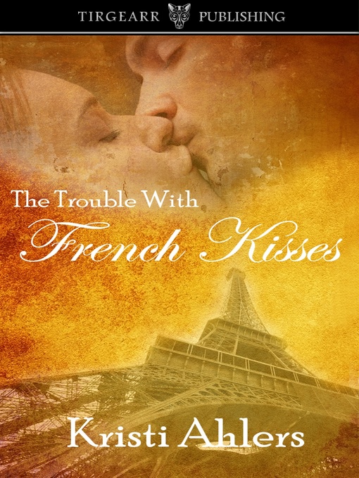 Title details for The Trouble With French Kisses by Kristi Ahlers - Available